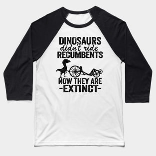 Dinosaurs Didn't Ride Recumbents Now They Are Extinct Funny Recumbent Bike Baseball T-Shirt